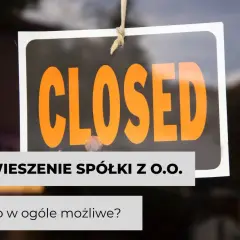 Tabliczka "CLOSED" i tekst "Zawieszenie spółki z o.o. Czy to w ogóle możliwe?". Działalność zawieszona, a ZUS?