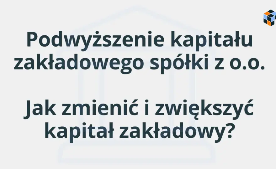 Podwyższenie kapitału zakładowego Sp. z o.o. - Kompletny przewodnik