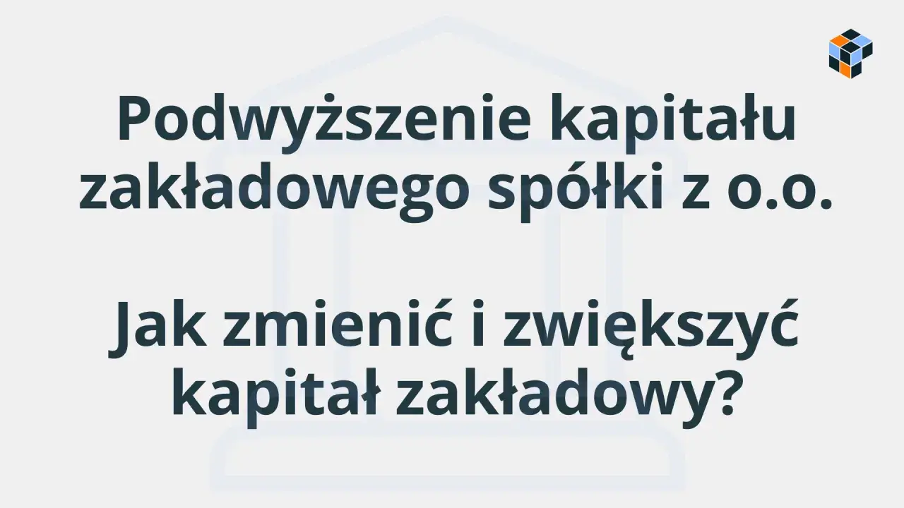 Podwyższenie kapitału zakładowego spółki z o.o. - jak zmienić i zwiększyć kapitał?